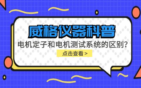 威格儀器科普-電機(jī)定子測(cè)試系統(tǒng)和電機(jī)測(cè)試系統(tǒng)有什么區(qū)別？插圖